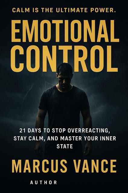 Emotional Control: 21 Days to Stop Overreacting, Stay Calm, and Master Your Inner State