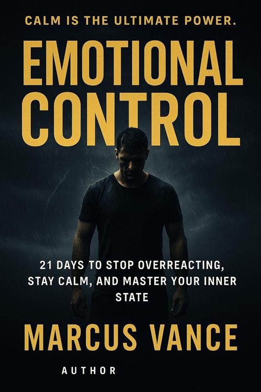 Emotional Control: 21 Days to Stop Overreacting, Stay Calm, and Master Your Inner State