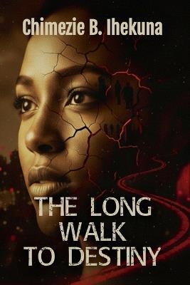 The Long Walk To Destiny - Chimezie B Ihekuna - cover