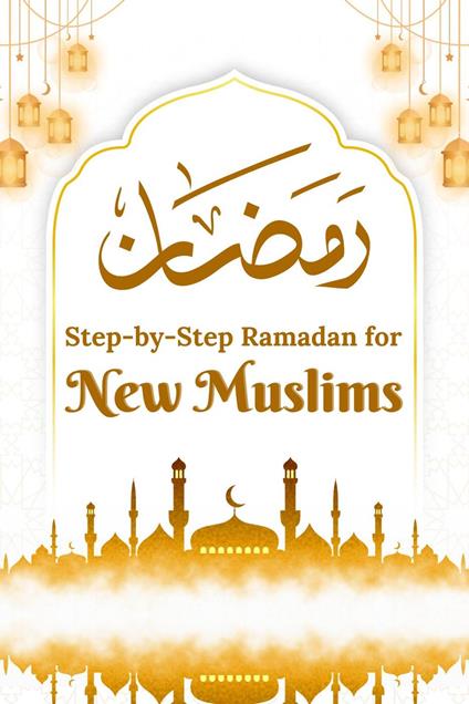 Step-by-Step Ramadan for New Muslims