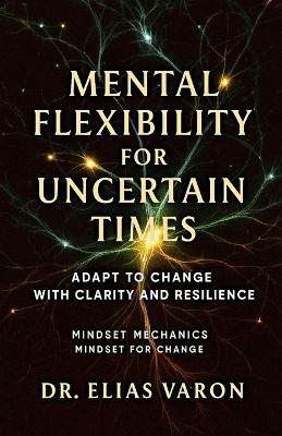 Mental Flexibility for Uncertain Times - Elias Varon - cover