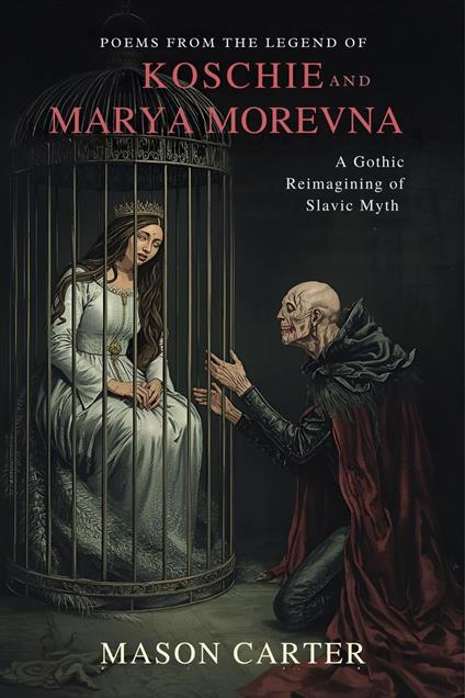 Poems from the Legend of Koschie and Marya Morevna: A Gothic Reimagining of Slavic Myth