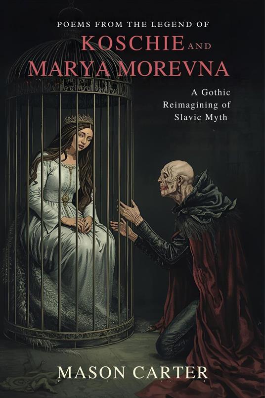 Poems from the Legend of Koschie and Marya Morevna: A Gothic Reimagining of Slavic Myth