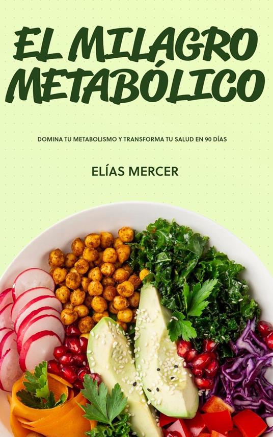 EL MILAGRO METABÓLICO: Domina tu Metabolismo y Transforma tu Salud en 90 Días