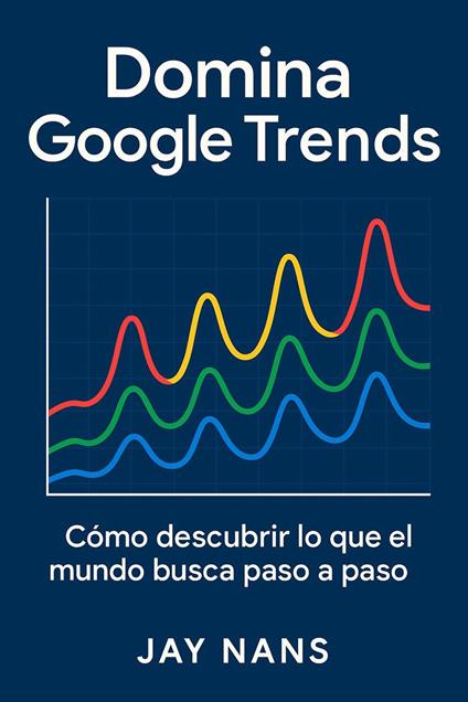 Domina Google Trends: Como descrubrir lo que el mundo busca paso a paso