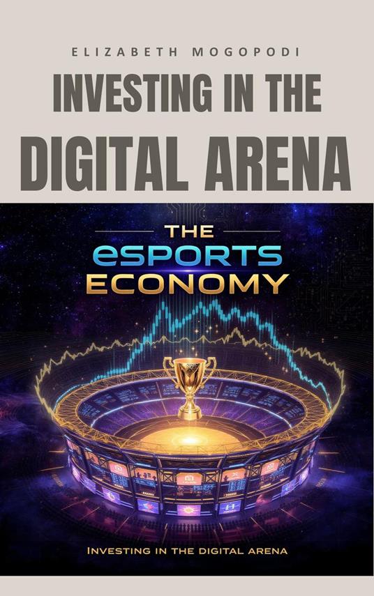 The eSports Economy: Investing in the Digital Arena - Elizabeth Mogopodi - ebook