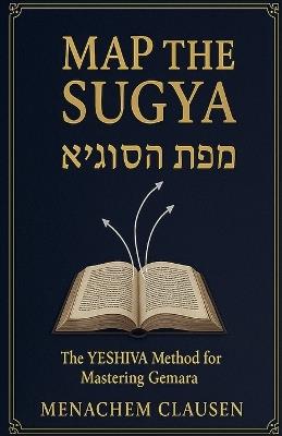 Map the Sugya: The YESHIVA Method for Mastering Gemara - Menachem Clausen - cover