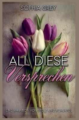 All diese Versprechen: Eine Variation von Stolz und Vorurteil - Sophia Grey - cover