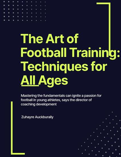 The Art of Football Training : Techniques for All Ages