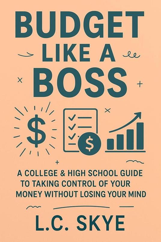 Budget Like a Boss: A College & High School Guide To Taking Control Of Your Money Without Losing Your Mind - L.C. Skye - ebook