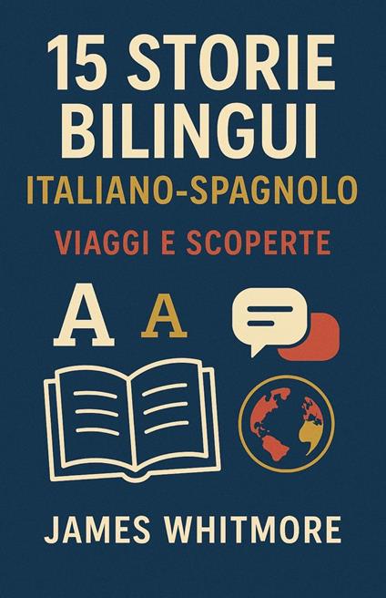 15 Storie Bilingui Italiano-Spagnolo: Viaggi e Scoperte - Whitmore James - ebook
