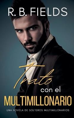 Trato con el Multimillonario: Una novela de Solteros Multimillonarios - R B Fields - cover