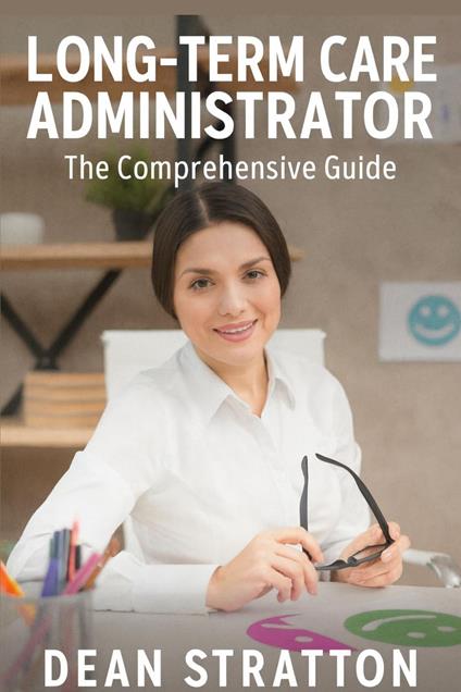 Long-Term Care Administrator – The Comprehensive Guide