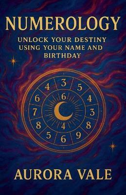 Numerology: Unlock your Destiny using your Name and Birthday - Aurora Vale - cover