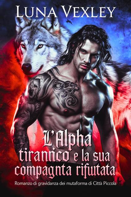 L'alpha tirannico e la sua compagna incinta rifiutata: romanzo di gravidanza dei mutaforma di città piccola - Luna Vexley - ebook