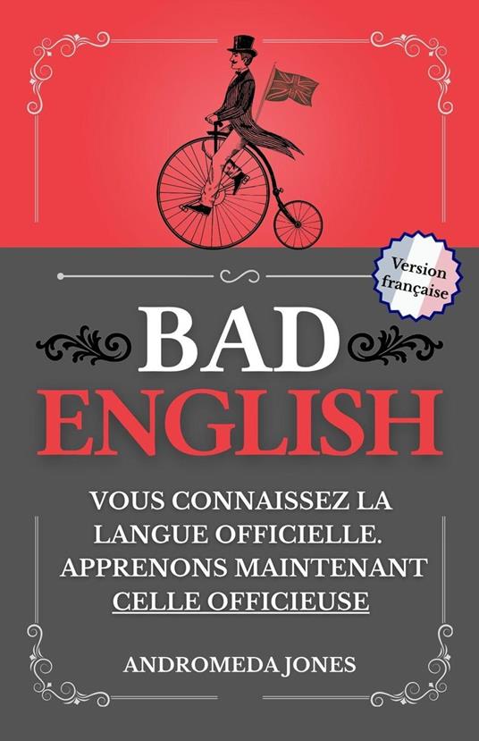 BAD ENGLISH: Vous connaissez la langue officielle. Apprenons maintenant celle officieuse
