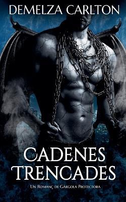 Cadenes Trencades: Un Romanç de Gàrgola Protectora - Demelza Carlton - cover