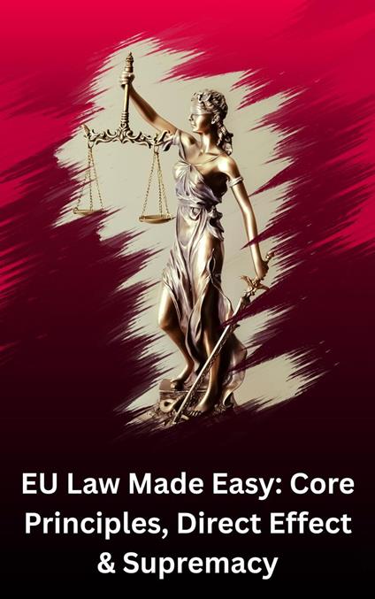 EU Law Made Easy: Core Principles, Direct Effect & Supremacy - Richa Gupta - ebook