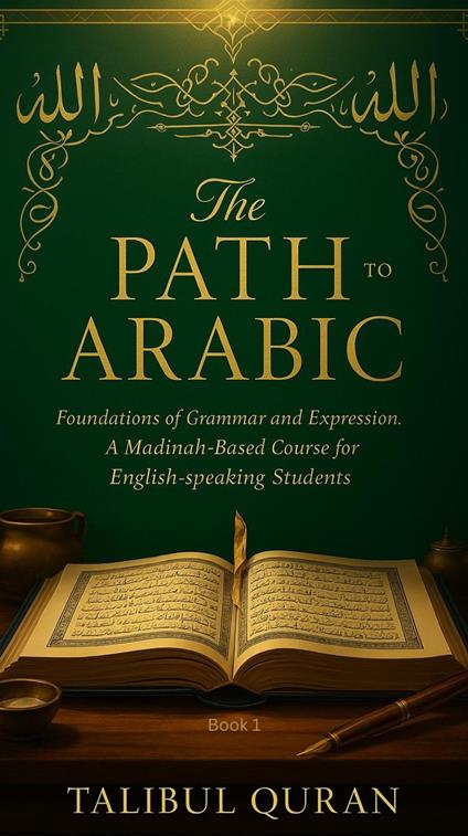 The Path to Arabic – Book 1: Foundations of Grammar and Expression A Madinah-Based Course for English-Speaking Students