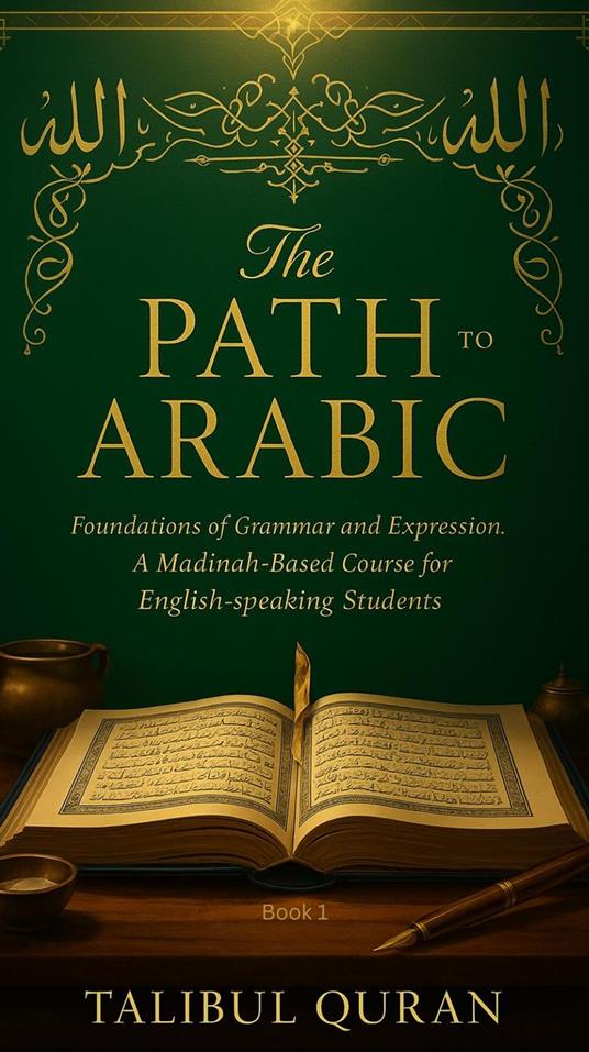 The Path to Arabic – Book 1: Foundations of Grammar and Expression A Madinah-Based Course for English-Speaking Students