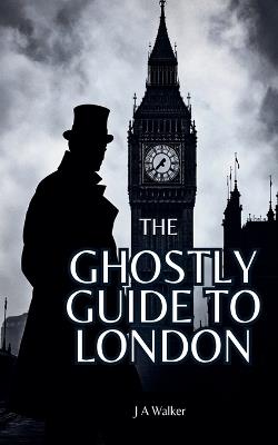 The Ghostly Guide to London - Tony Walker - cover