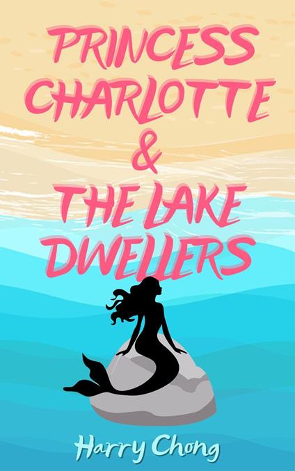 Princess Charlotte & The Lake Dwellers - Harry Chong - ebook