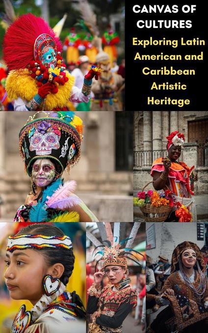 Canvas of Cultures : Exploring Latin American and Caribbean Artistic Heritage