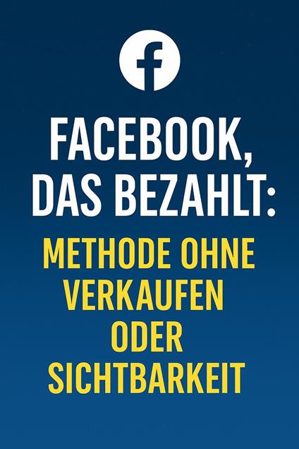 Facebook, das bezahlt: Methode ohne Verkaufen oder Sichtbarkeit - Valmir Schardosim Cardoso - ebook