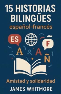 15 Historias Bilingües Español-Francés: Amistad y Solidaridad - James Whitmore - cover