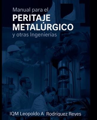 Manual para el Peritaje Metalúrgico y otras Ingenierías - Iqm Leopoldo a Rodriguez Reyes - cover