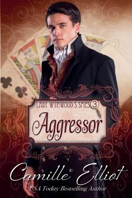 Lady Wynwood's Spies, Volume 3: Aggressor - Camille Elliot - cover