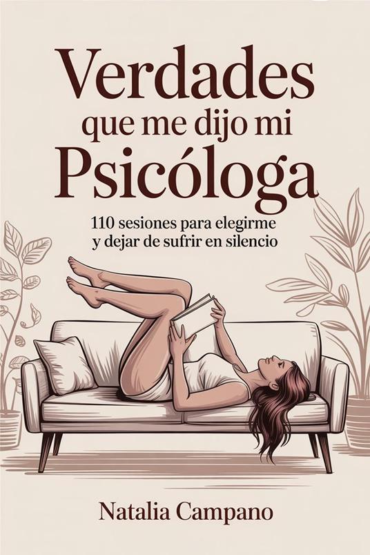 Verdades que me dijo mi psicóloga - 110 Sesiones para Elegirme y Dejar de Sufrir en Silencio