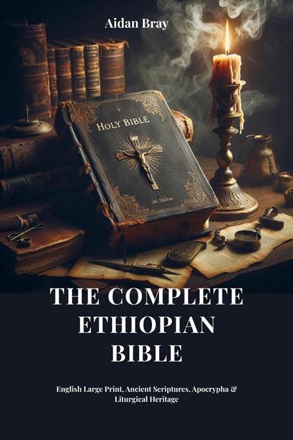 The Complete Ethiopian Bible: English Large Print, Ancient Scriptures, Apocrypha & Liturgical Heritage