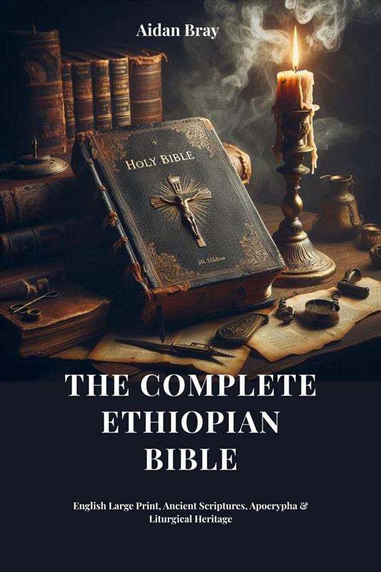 The Complete Ethiopian Bible: English Large Print, Ancient Scriptures, Apocrypha & Liturgical Heritage