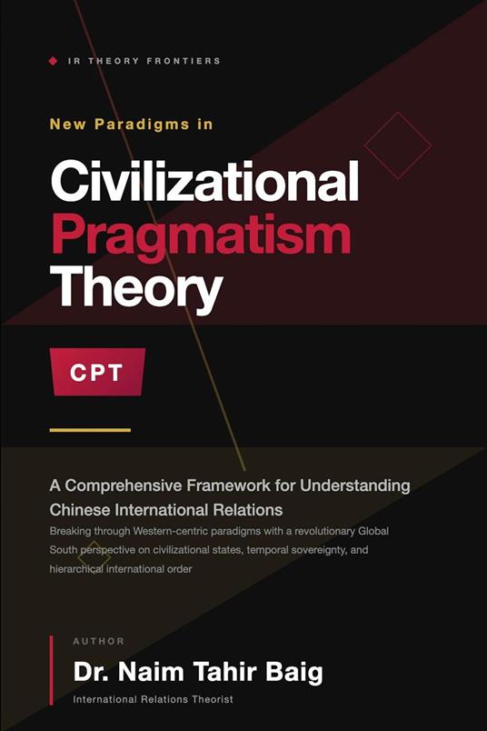 Civilizational Pragmatism Theory : A Comprehensive Framework for Understanding Chinese International Relations