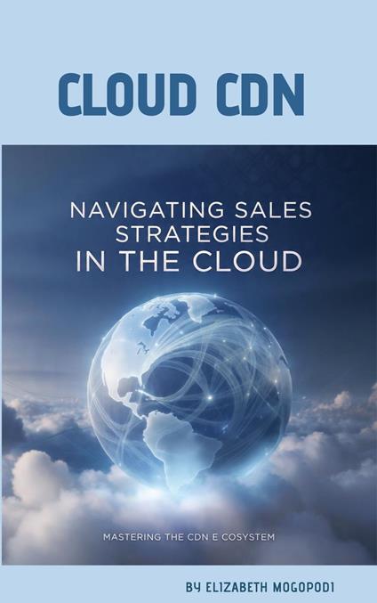 Navigating Sales Strategies in the Cloud: Mastering the CDN Ecosystem
