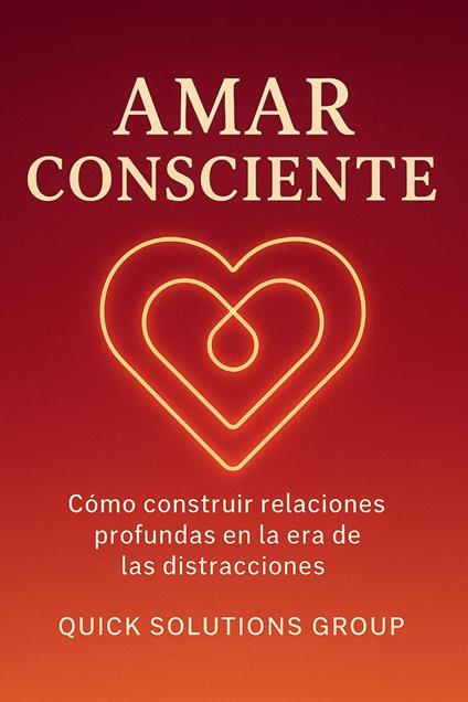Amar Consciente : Cómo construir relaciones profundas en la era de las distracciones