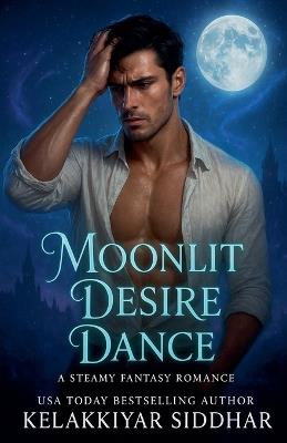 Moonlit Desire Dance: A Steamy Fantasy Romance - Kelakkiyar Siddhar - cover