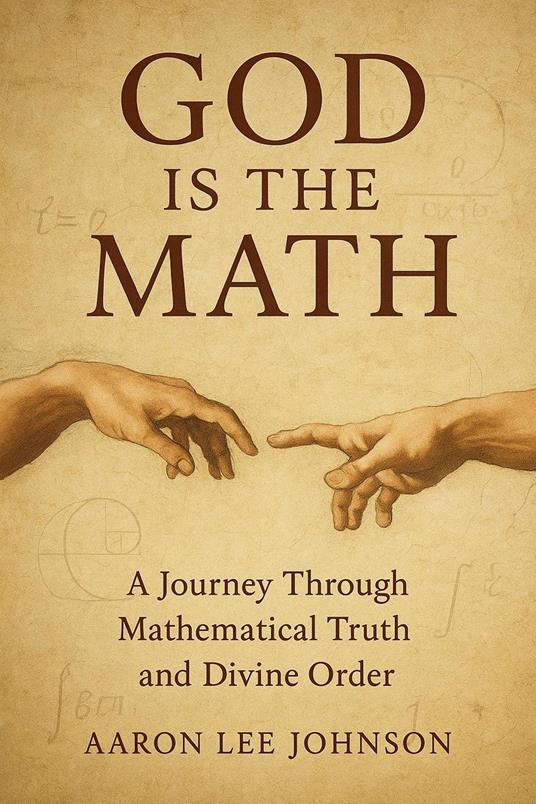 God is the Math: A Journey Through Mathematical Truth and Divine Order