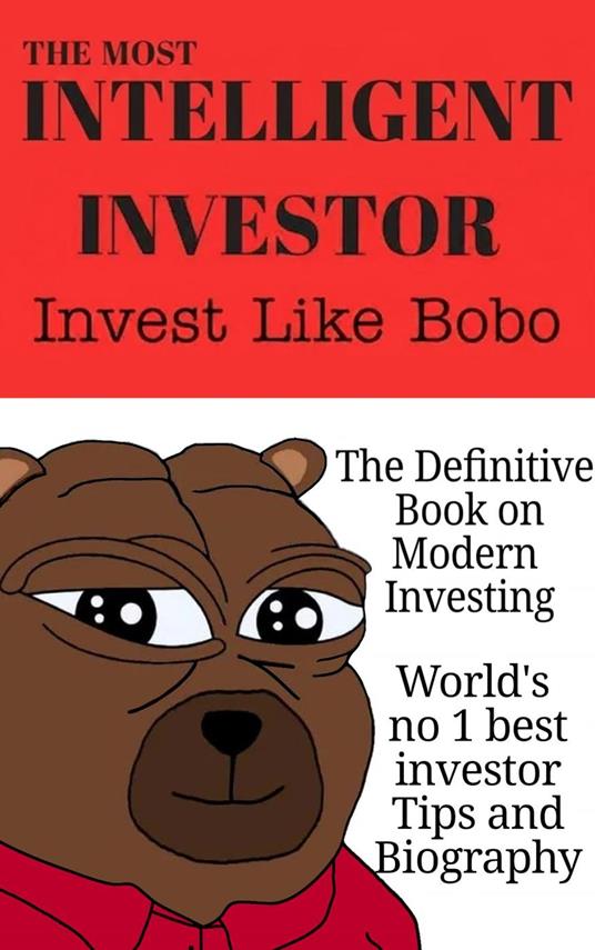 The Most Intelligent Investor: The Definitive Book On Modern Investing: Invest Like Bobo
