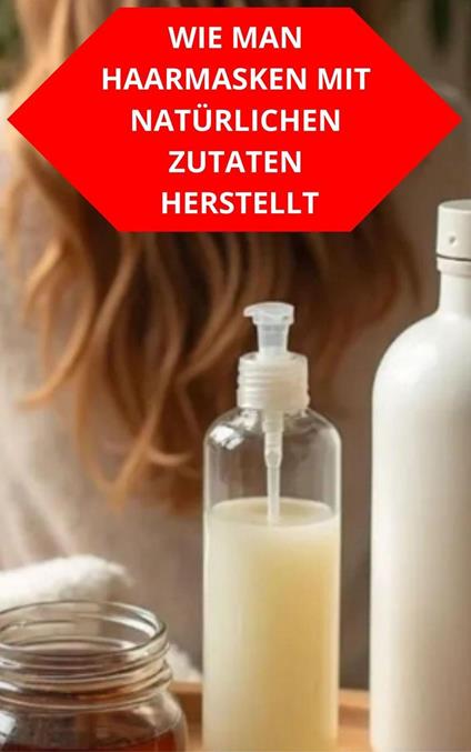 Wie Man Haarmasken Mit Natürlichen Zutaten Herstellt