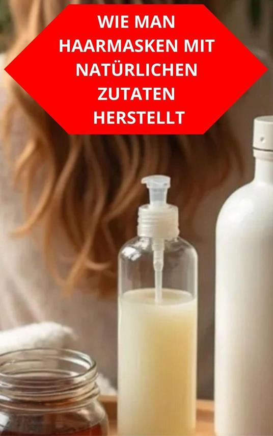 Wie Man Haarmasken Mit Natürlichen Zutaten Herstellt