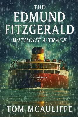 The Edmund Fitzgerald - Without a Trace - Tom McAuliffe - cover