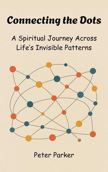 Connecting the Dots - A Spiritual Journey Across Life’s Invisible Patterns