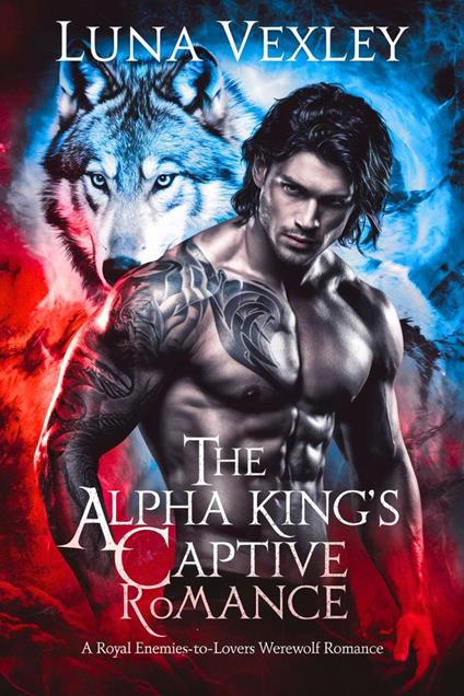 The Alpha King's Captive : A Royal Enemies-to-Lovers Werewolf Romance