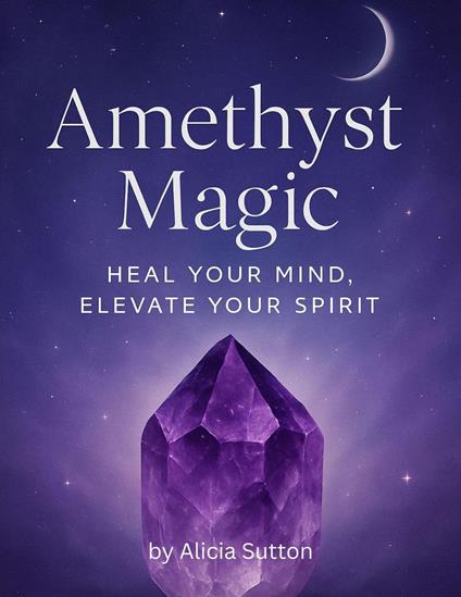 Amethyst Magic: Heal Your Mind, Elevate Your Spirit