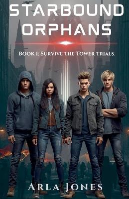 Starbound Orphans: Book 1: The Tower Trials - Arla Jones - cover