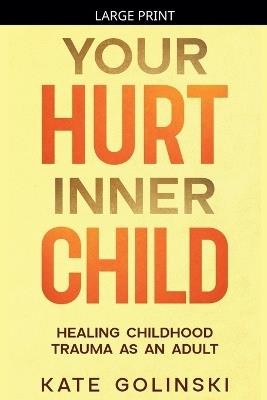 Your Hurt Inner Child: Healing Childhood Trauma as an Adult - Kate Golinski - cover