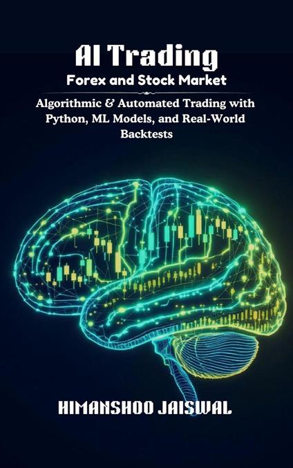 AI Trading: Forex and Stock Market: Algorithmic & Automated Trading with Python, ML Models, and Real-World Backtests