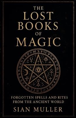 The Lost Books of Magic Forgotten Spells and Rites from the Ancient World - Sian Muller - cover